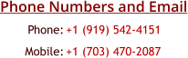 Phone:  +1 (919) 542-4151 Mobile: +1 (703) 470-2087 Phone Numbers and Email